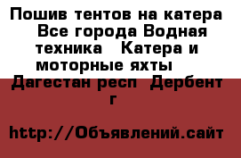                                    Пошив тентов на катера - Все города Водная техника » Катера и моторные яхты   . Дагестан респ.,Дербент г.